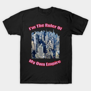 I'm the ruler of my own empire T-Shirt